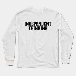 Independent Thinking is a thinking differently saying Long Sleeve T-Shirt